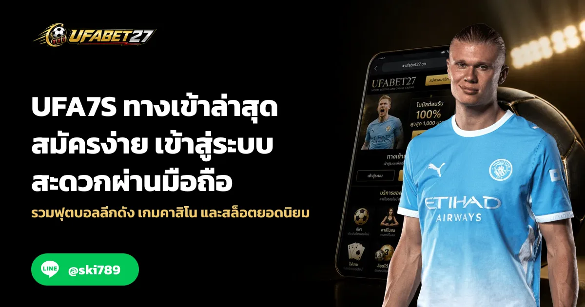 UFA7S ทางเข้าล่าสุด สมัครง่าย เข้าสู่ระบบสะดวกผ่านมือถือ